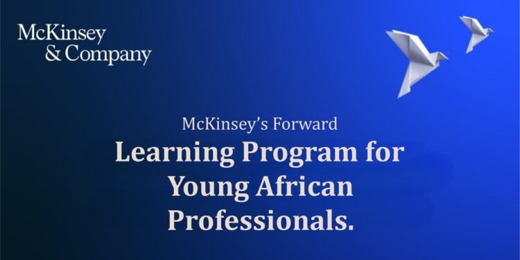 Apply: McKinsey’s Forward Learning Program for Young African Professionals.